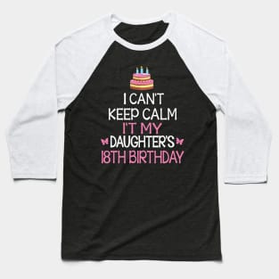 Happy To Me Father Mother Daddy Mommy Mama I Can't Keep Calm It's My Daughter's 18th Birthday Baseball T-Shirt